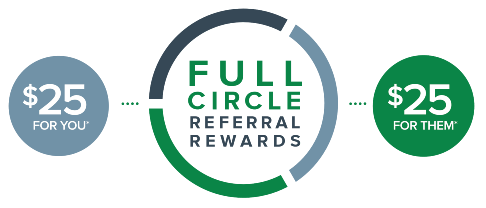 Get $25 for you and $25 for a friend you refer to us with Full Circle Referral Rewards